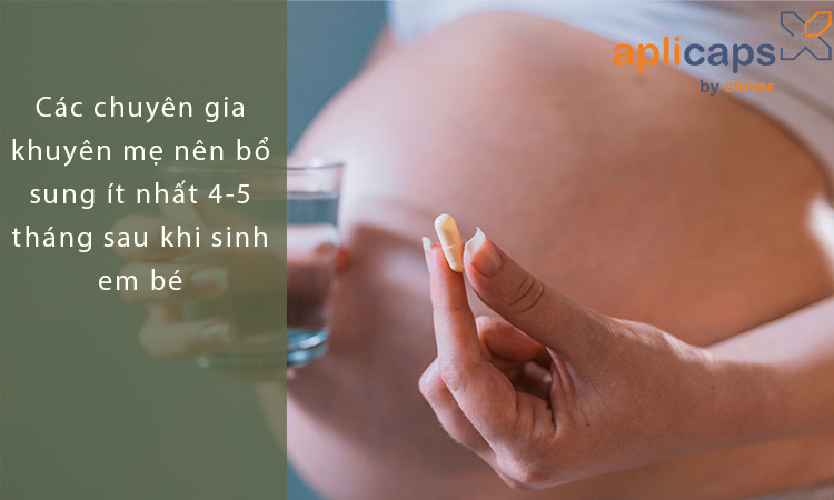 Các chuyên gia khuyên mẹ nên bổ sung ít nhất 4-5 tháng sau khi sinh em bé