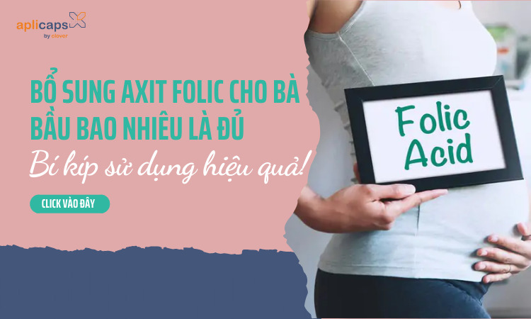 Bổ sung axit folic cho bà bầu bao nhiêu là đủ? Bí kíp sử dụng hiệu quả