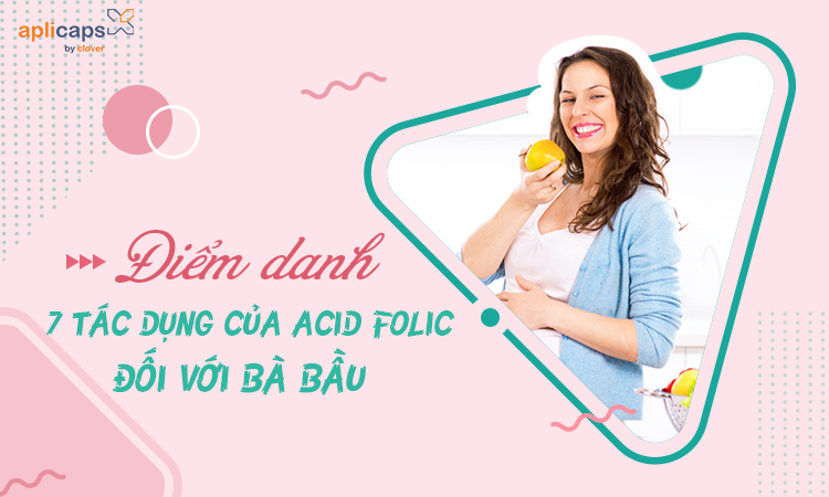 Điểm danh 7 tác dụng của Acid Folic đối với bà bầu