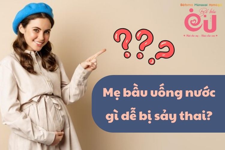 Uống nước gì dễ bị sảy thai