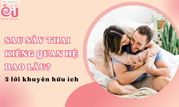 Sau sảy thai kiêng quan hệ bao lâu? 5 lời khuyên hữu ích