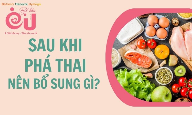 Sau khi phá thai nên bổ sung gì