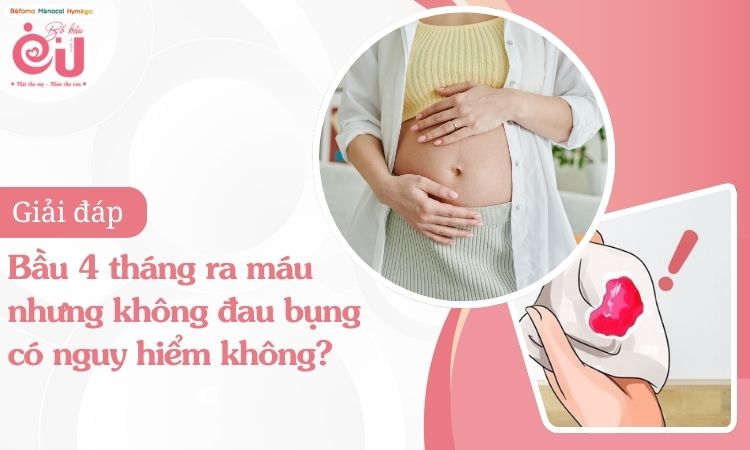 Bầu 4 tháng ra máu nhưng không đau bụng